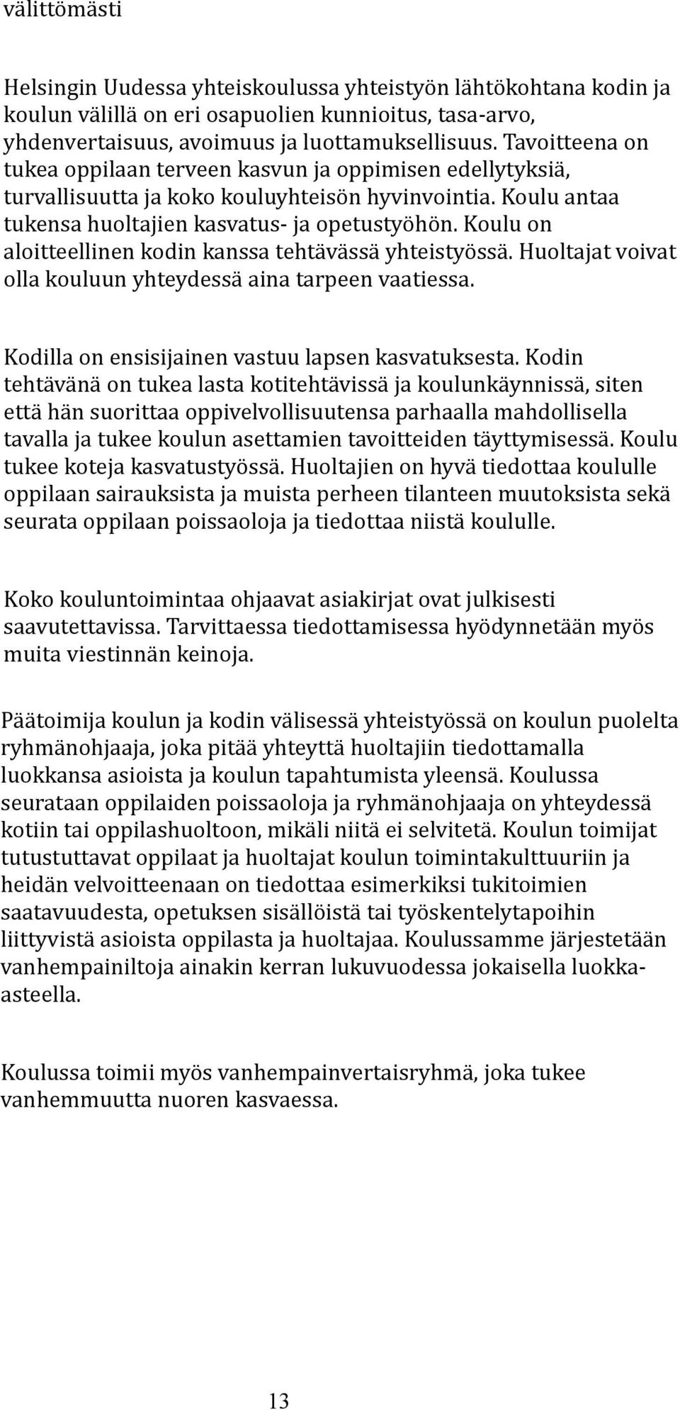 Koulu on aloitteellinen kodin kanssa tehtävässä yhteistyössä. Huoltajat voivat olla kouluun yhteydessä aina tarpeen vaatiessa. Kodilla on ensisijainen vastuu lapsen kasvatuksesta.