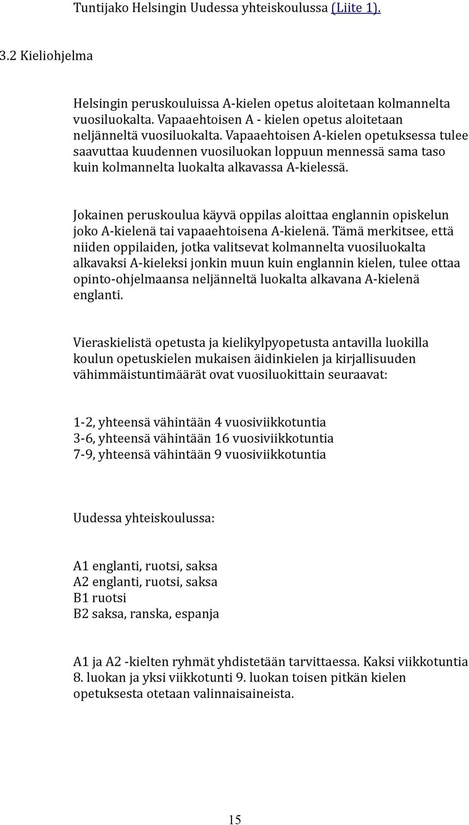 Vapaaehtoisen A-kielen opetuksessa tulee saavuttaa kuudennen vuosiluokan loppuun mennessä sama taso kuin kolmannelta luokalta alkavassa A-kielessä.