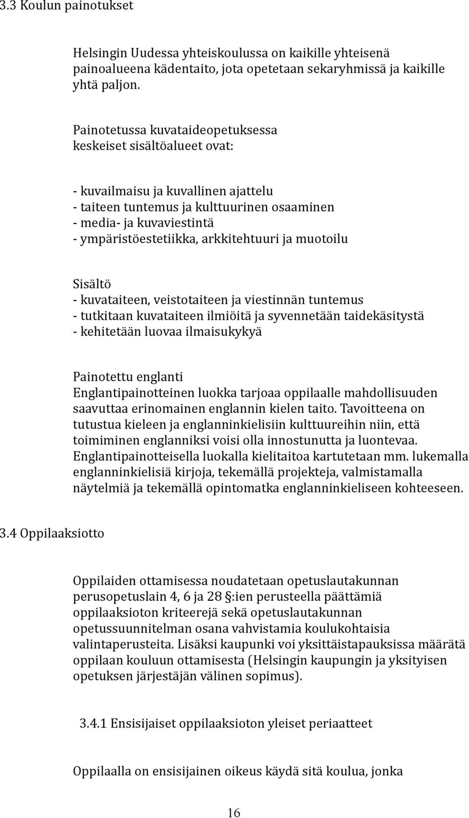 arkkitehtuuri ja muotoilu Sisältö - kuvataiteen, veistotaiteen ja viestinnän tuntemus - tutkitaan kuvataiteen ilmiöitä ja syvennetään taidekäsitystä - kehitetään luovaa ilmaisukykyä Painotettu