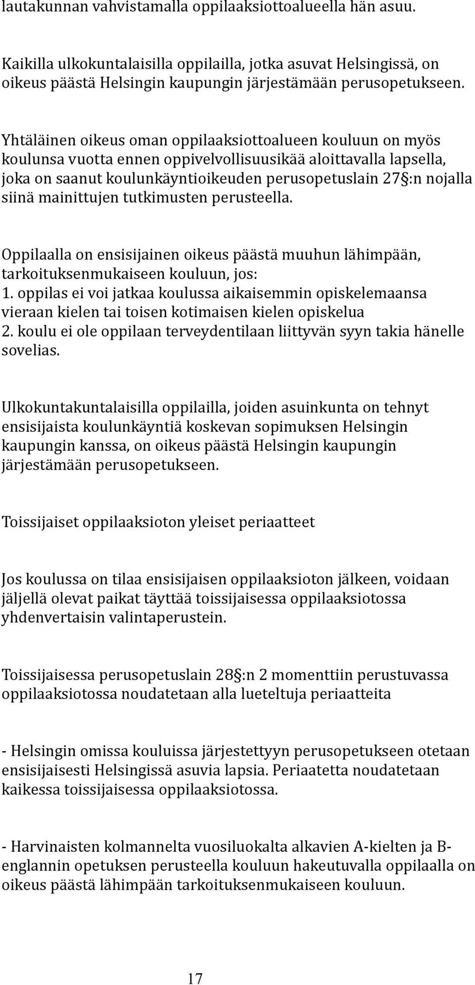 mainittujen tutkimusten perusteella. Oppilaalla on ensisijainen oikeus päästä muuhun lähimpään, tarkoituksenmukaiseen kouluun, jos: 1.