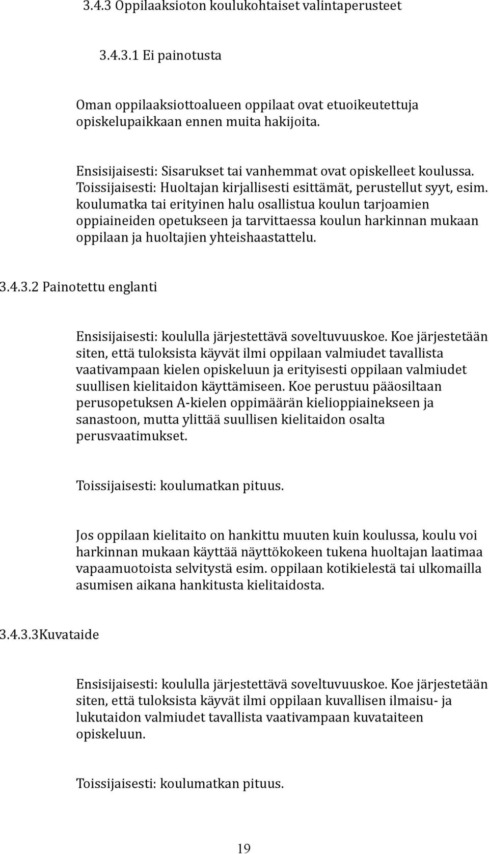 koulumatka tai erityinen halu osallistua koulun tarjoamien oppiaineiden opetukseen ja tarvittaessa koulun harkinnan mukaan oppilaan ja huoltajien yhteishaastattelu. 3.