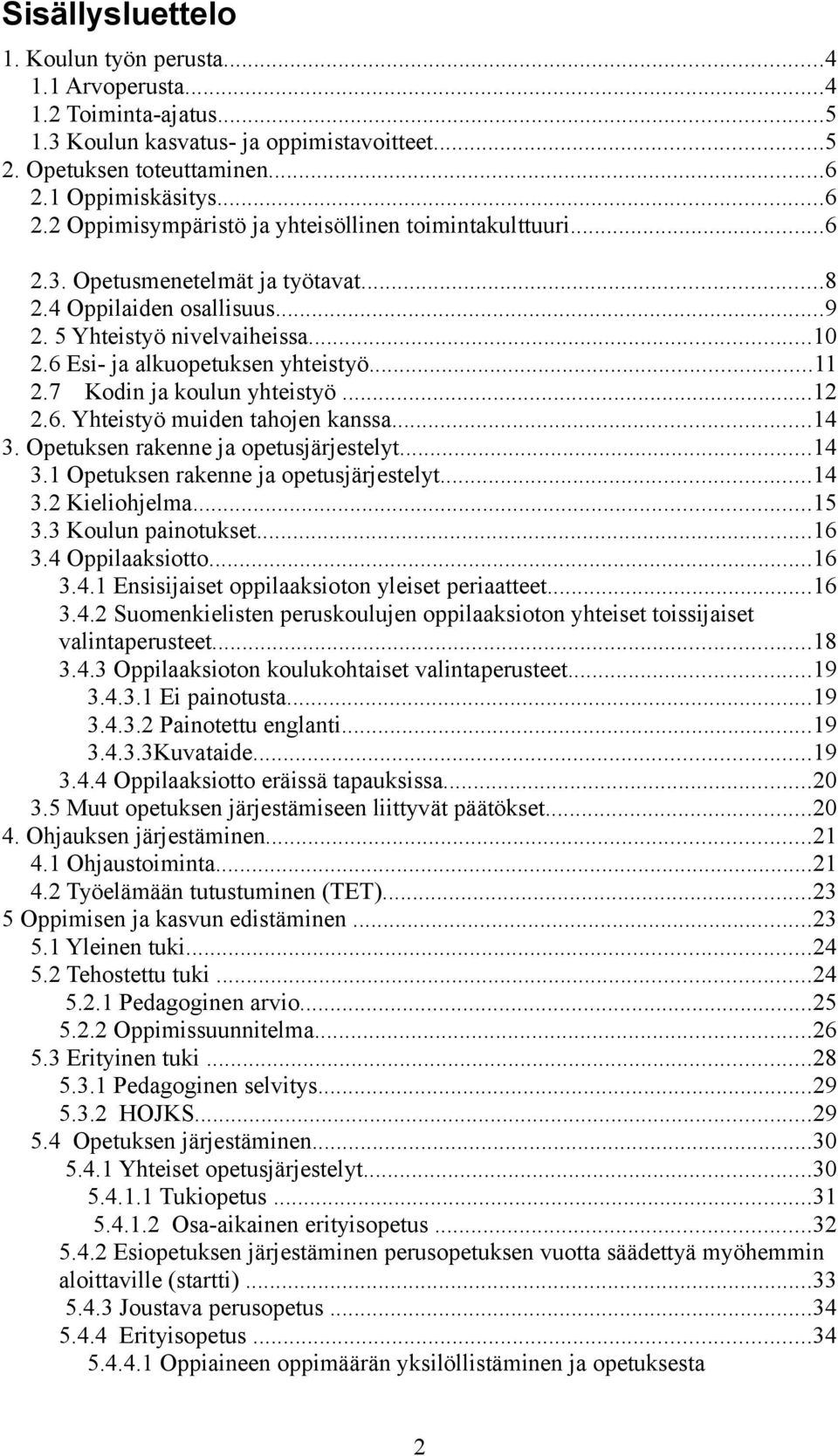 6 Esi- ja alkuopetuksen yhteistyö...11 2.7 Kodin ja koulun yhteistyö...12 2.6. Yhteistyö muiden tahojen kanssa...14 3. Opetuksen rakenne ja opetusjärjestelyt...14 3.1 Opetuksen rakenne ja opetusjärjestelyt.