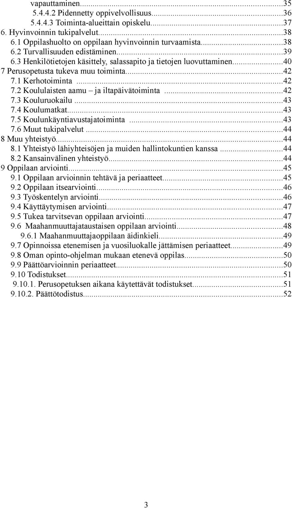 ..43 7.4 Koulumatkat...43 7.5 Koulunkäyntiavustajatoiminta...43 7.6 Muut tukipalvelut...44 8 Muu yhteistyö...44 8.1 Yhteistyö lähiyhteisöjen ja muiden hallintokuntien kanssa...44 8.2 Kansainvälinen yhteistyö.