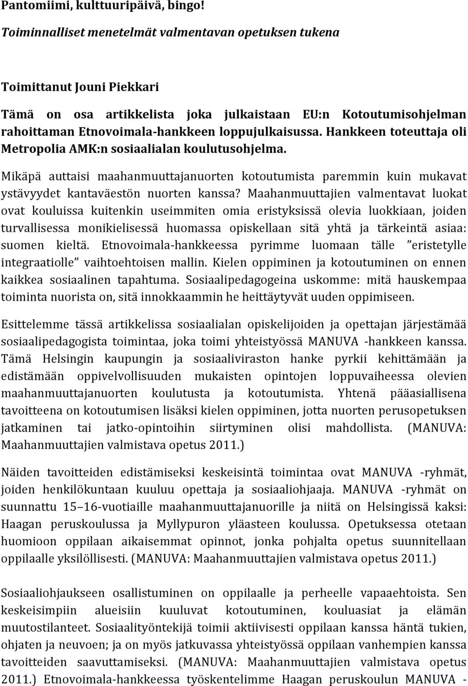 Hankkeen toteuttaja oli Metropolia AMK:n sosiaalialan koulutusohjelma. Mikäpä auttaisi maahanmuuttajanuorten kotoutumista paremmin kuin mukavat ystävyydet kantaväestön nuorten kanssa?