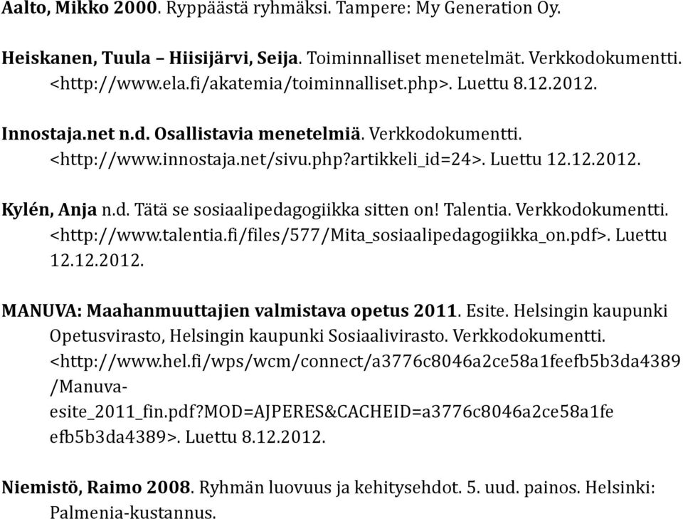 Talentia. Verkkodokumentti. <http://www.talentia.fi/files/577/mita_sosiaalipedagogiikka_on.pdf>. Luettu 12.12.2012. MANUVA: Maahanmuuttajien valmistava opetus 2011. Esite.