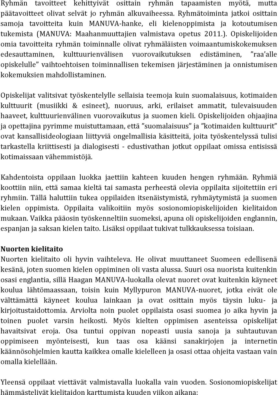 Opiskelijoiden omia tavoitteita ryhmän toiminnalle olivat ryhmäläisten voimaantumiskokemuksen edesauttaminen, kulttuurienvälisen vuorovaikutuksen edistäminen, raa alle opiskelulle vaihtoehtoisen