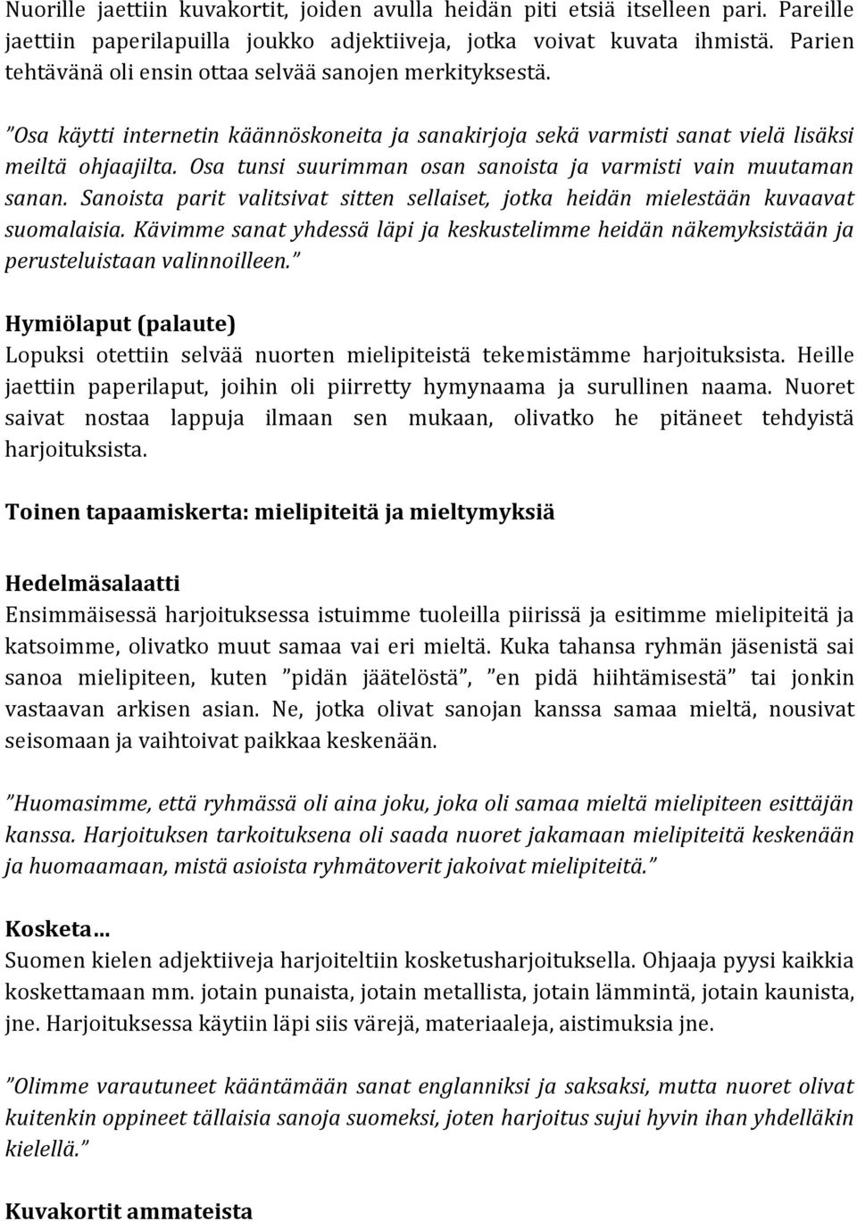 Osa tunsi suurimman osan sanoista ja varmisti vain muutaman sanan. Sanoista parit valitsivat sitten sellaiset, jotka heidän mielestään kuvaavat suomalaisia.