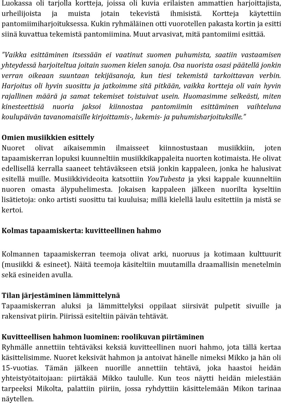 Vaikka esittäminen itsessään ei vaatinut suomen puhumista, saatiin vastaamisen yhteydessä harjoiteltua joitain suomen kielen sanoja.