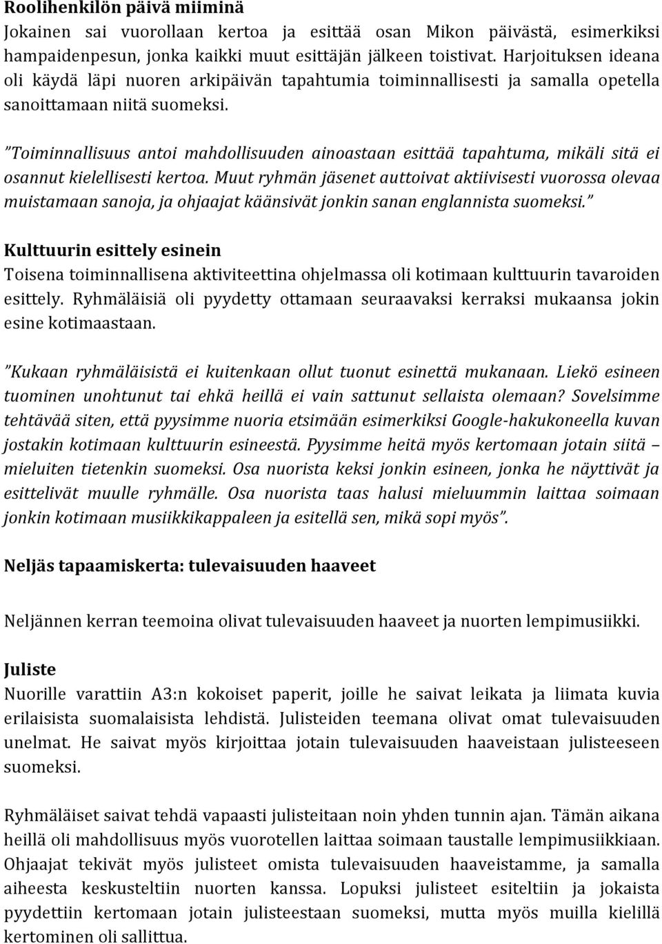 Toiminnallisuus antoi mahdollisuuden ainoastaan esittää tapahtuma, mikäli sitä ei osannut kielellisesti kertoa.