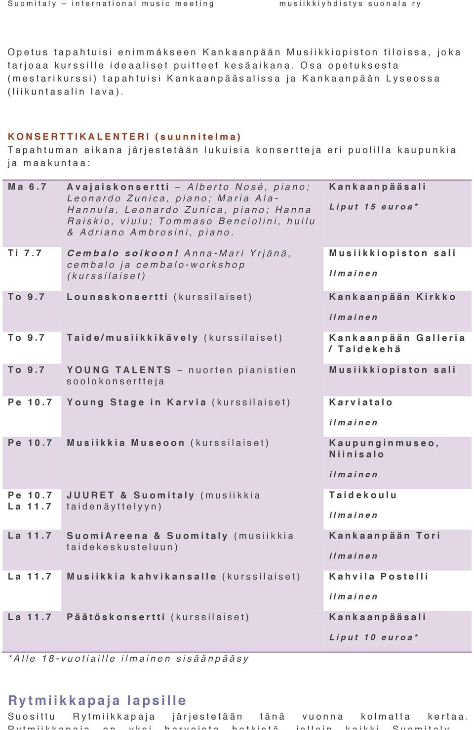 KONSERTTIKALENTERI (suunnitelma) Tapahtuman aikana järjestetään lukuisia konsertteja eri puolilla kaupunkia ja maakuntaa: Ma 6.7 Ti 7.