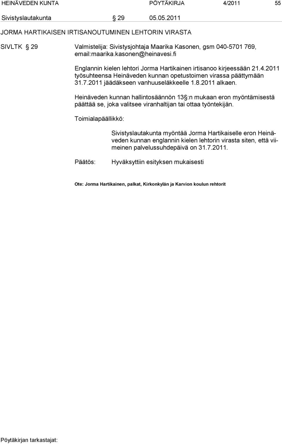 fi Englannin kielen lehtori Jorma Hartikainen irtisanoo kirjeessään 21.4.2011 työsuhteensa Heinäveden kunnan opetustoimen virassa päättymään 31.7.2011 jäädäkseen vanhuuseläkkeelle 1.8.2011 alkaen.