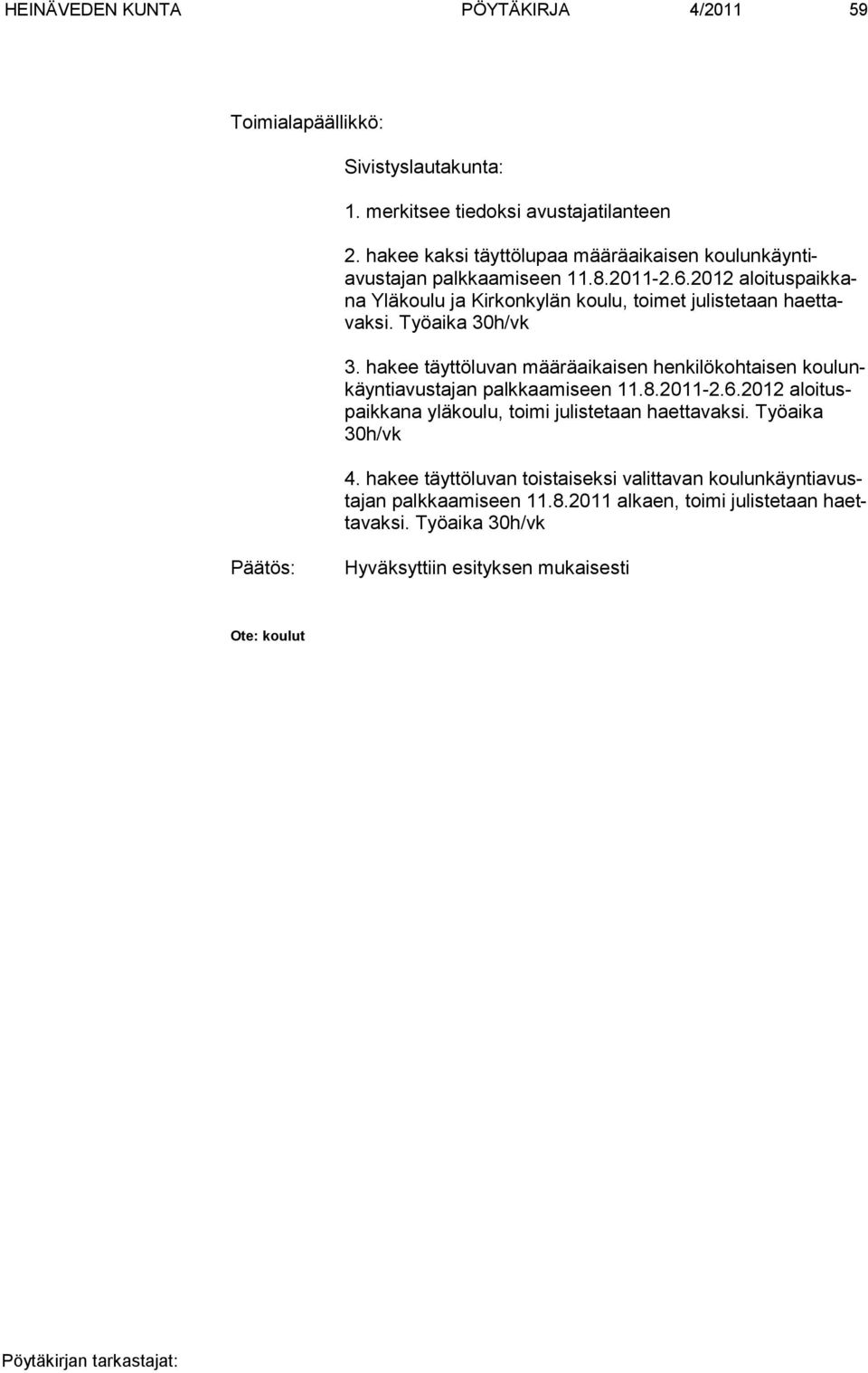 2012 aloituspaikkana Ylä koulu ja Kirkonkylän koulu, toimet julistetaan haettavaksi. Työaika 30h/vk 3.