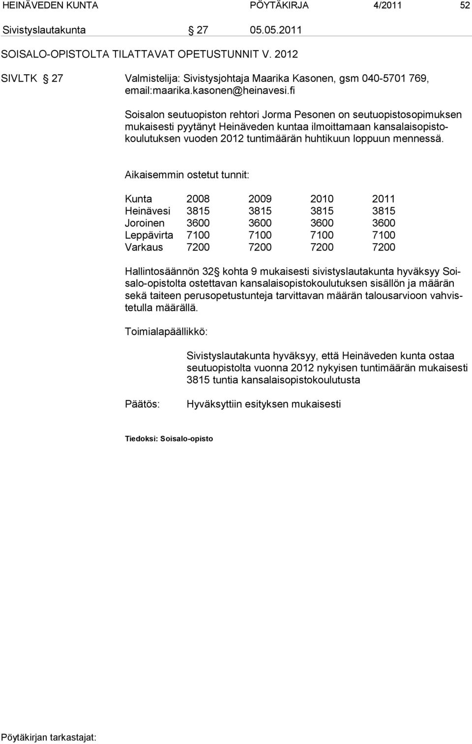 fi Soisalon seutuopiston rehtori Jorma Pesonen on seutuopis tosopimuksen mukaisesti pyytänyt Heinäveden kuntaa ilmoittamaan kan salaisopistokoulutuksen vuoden 2012 tuntimäärän huhtikuun loppuun