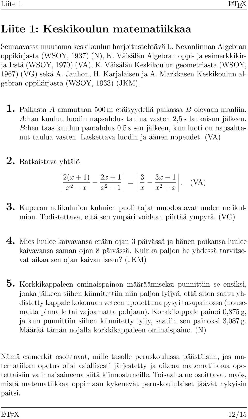 Markkasen Keskikoulun algebran oppikirjasta (WSOY, 1933) (JKM). 1. Paikasta A ammutaan 500 m etäisyydellä paikassa B olevaan maaliin.