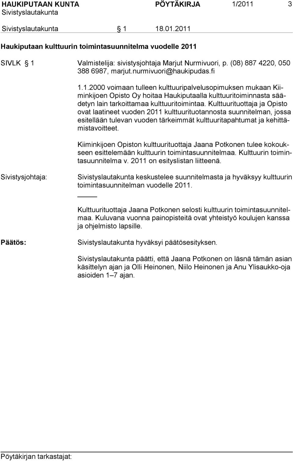 Kulttuurituottaja ja Opisto ovat laatineet vuoden 2011 kulttuurituotannosta suunnitelman, jossa esitellään tulevan vuoden tärkeimmät kulttuuritapahtumat ja kehittämistavoitteet.