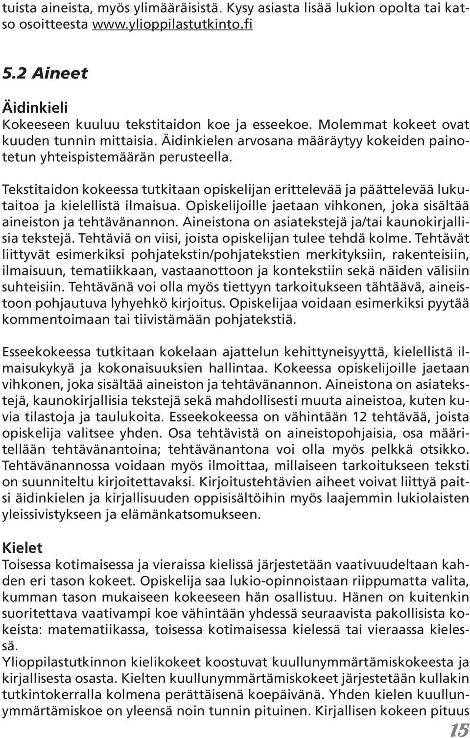 Tekstitaidon kokeessa tutkitaan opiskelijan erittelevää ja päättelevää lukutaitoa ja kielellistä ilmaisua. Opiskelijoille jaetaan vihkonen, joka sisältää aineiston ja tehtävänannon.