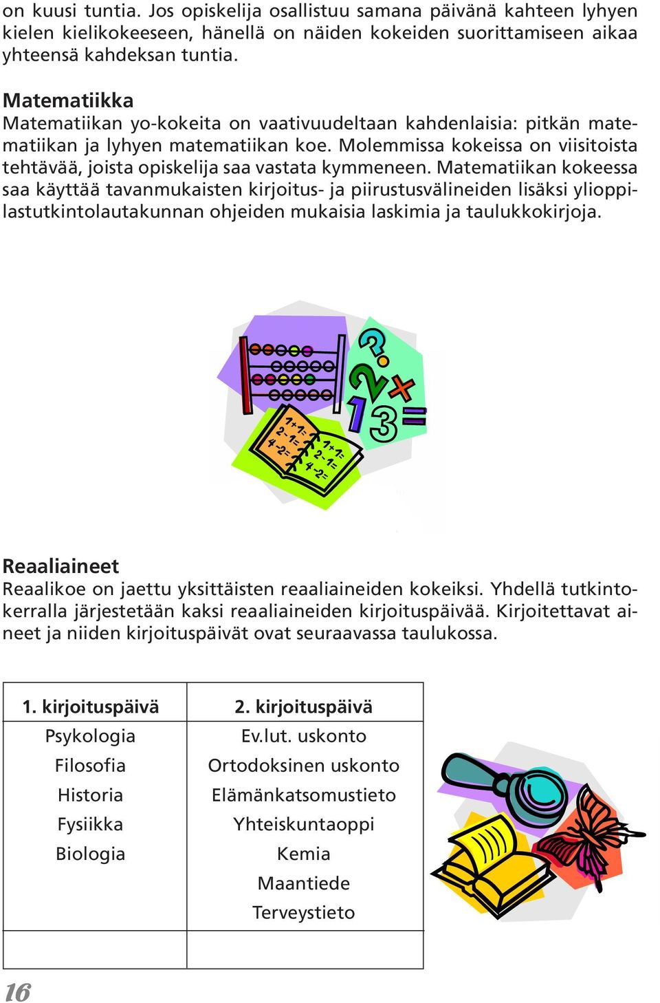 Molemmissa kokeissa on viisitoista tehtävää, joista opiskelija saa vastata kymmeneen.