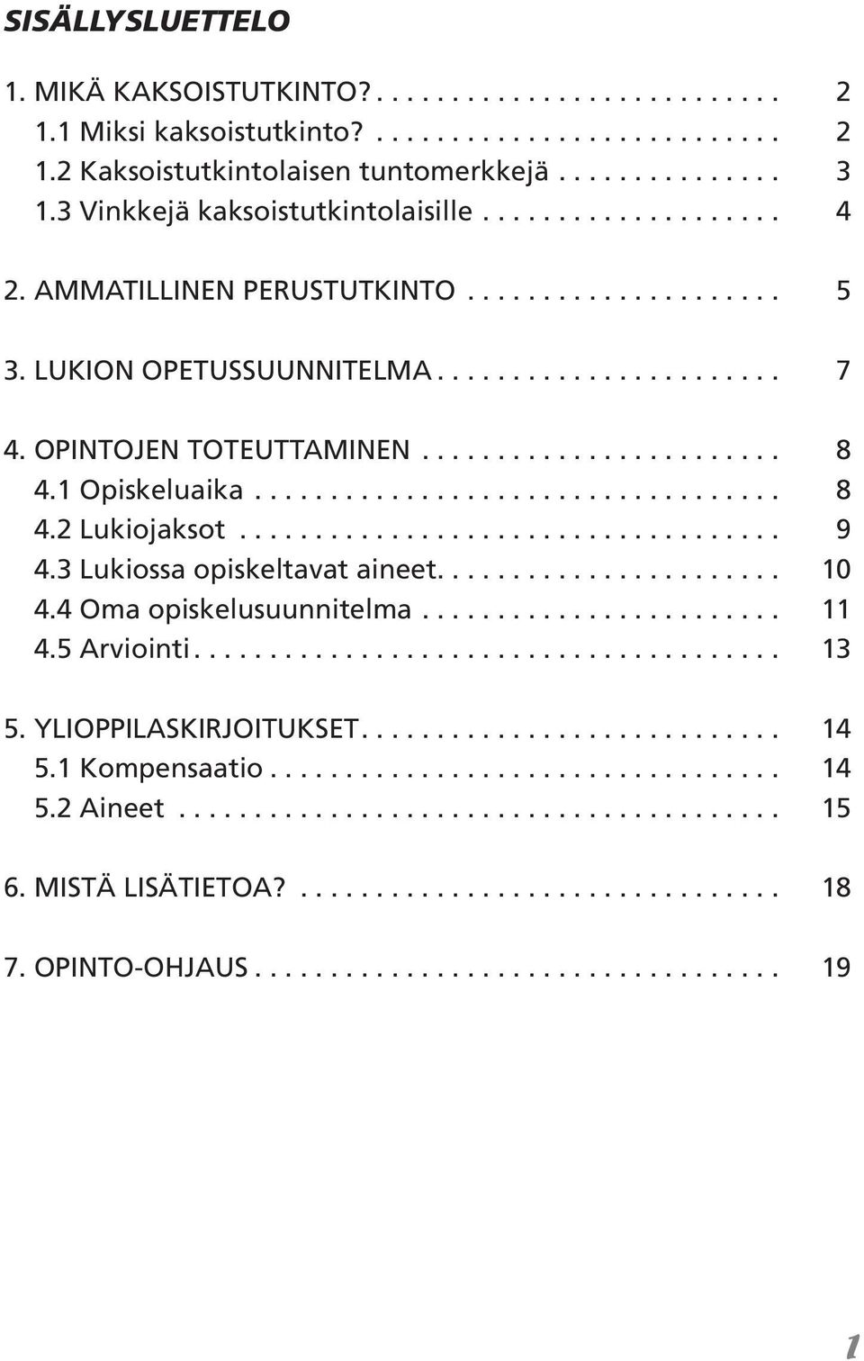 1 Opiskeluaika................................... 8 4.2 Lukiojaksot.................................... 9 4.3 Lukiossa opiskeltavat aineet....................... 10 4.4 Oma opiskelusuunnitelma........................ 11 4.