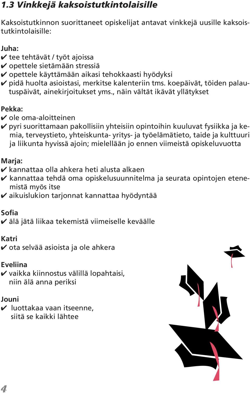 , näin vältät ikävät yllätykset Pekka: 4 ole oma-aloitteinen 4 pyri suorittamaan pakollisiin yhteisiin opintoihin kuuluvat fysiikka ja kemia, terveystieto, yhteiskunta- yritys- ja työelämätieto,