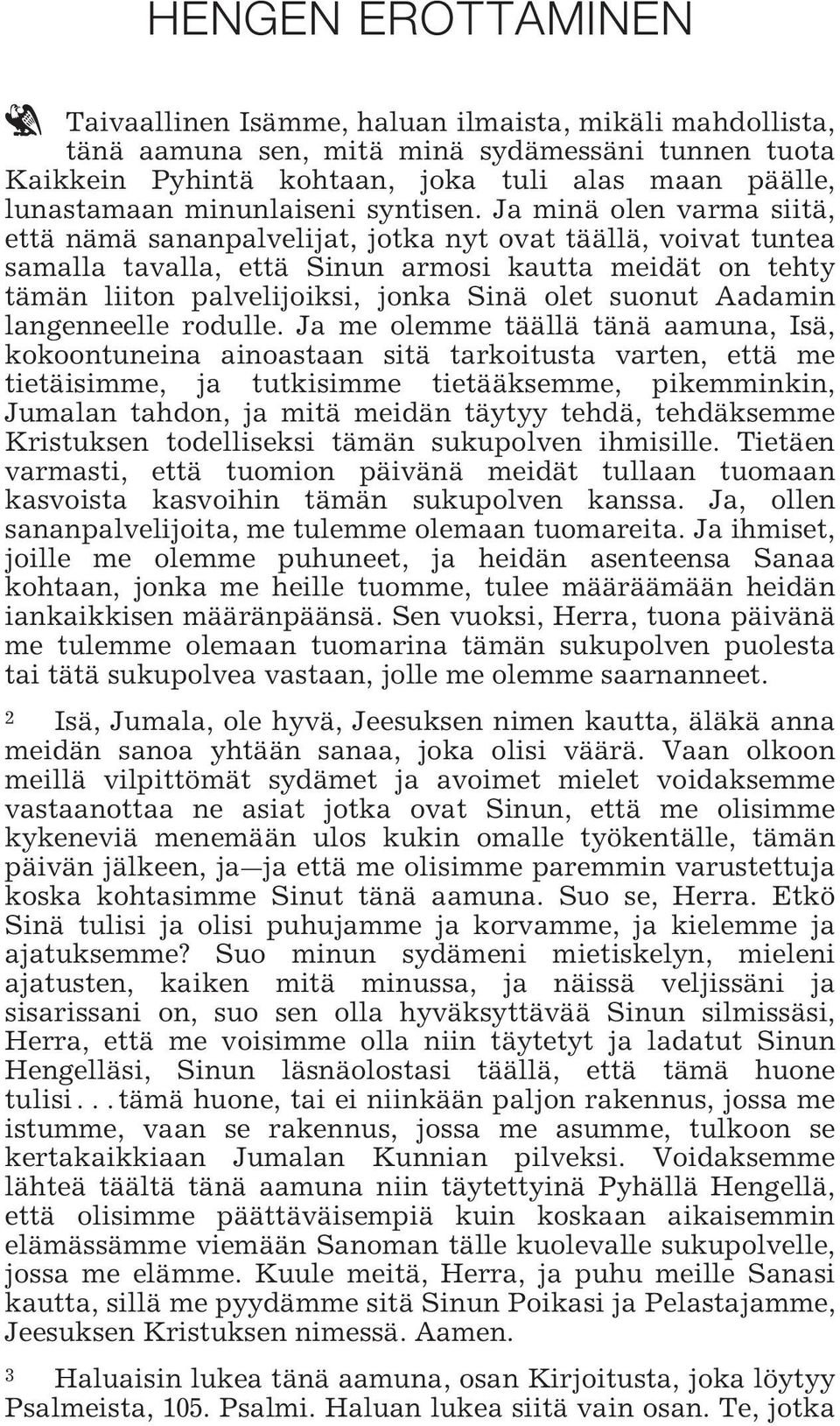 Ja minä olen varma siitä, että nämä sananpalvelijat, jotka nyt ovat täällä, voivat tuntea samalla tavalla, että Sinun armosi kautta meidät on tehty tämän liiton palvelijoiksi, jonka Sinä olet suonut