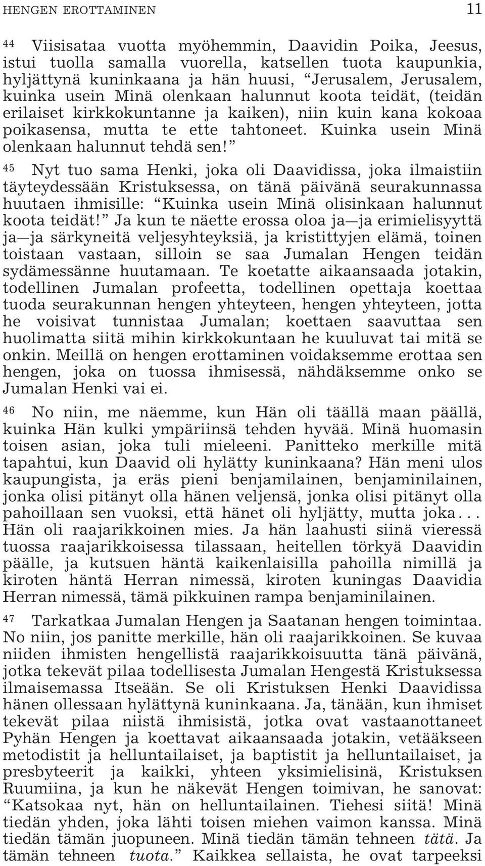 45 Nyt tuo sama Henki, joka oli Daavidissa, joka ilmaistiin täyteydessään Kristuksessa, on tänä päivänä seurakunnassa huutaen ihmisille: Kuinka usein Minä olisinkaan halunnut koota teidät!