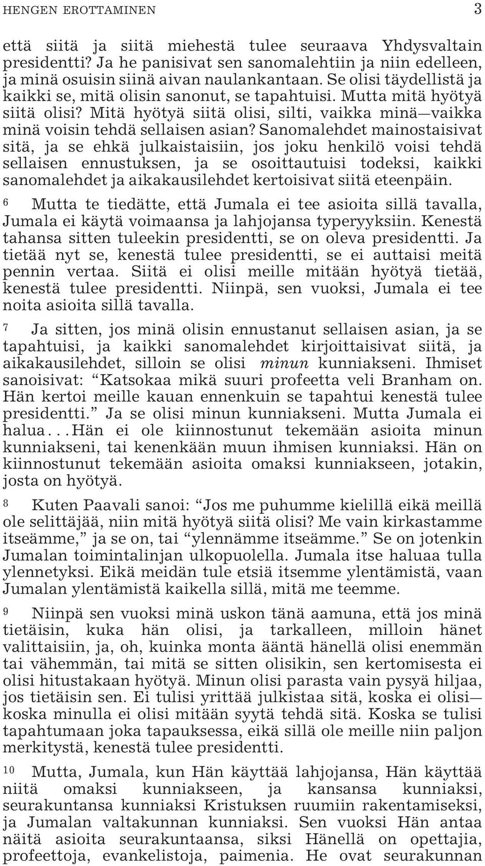 Sanomalehdet mainostaisivat sitä, ja se ehkä julkaistaisiin, jos joku henkilö voisi tehdä sellaisen ennustuksen, ja se osoittautuisi todeksi, kaikki sanomalehdet ja aikakausilehdet kertoisivat siitä