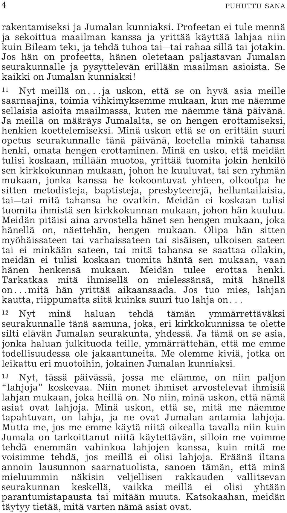 Jos hän on profeetta, hänen oletetaan paljastavan Jumalan seurakunnalle ja pysyttelevän erillään maailman asioista. Se kaikki on Jumalan kunniaksi!