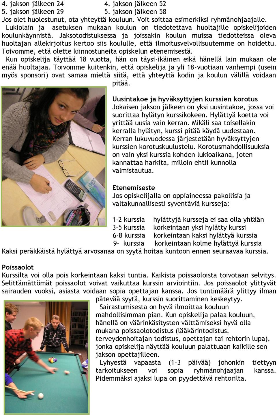 Jaksotodistuksessa ja joissakin koulun muissa tiedotteissa oleva huoltajan allekirjoitus kertoo siis koululle, että ilmoitusvelvollisuutemme on hoidettu.