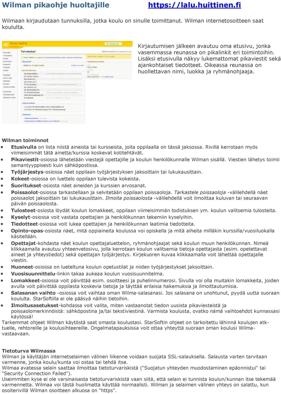 Oikeassa reunassa on huollettavan nimi, luokka ja ryhmänohjaaja. Wilman toiminnot Etusivulla on lista niistä aineista tai kursseista, joita oppilaalla on tässä jaksossa.
