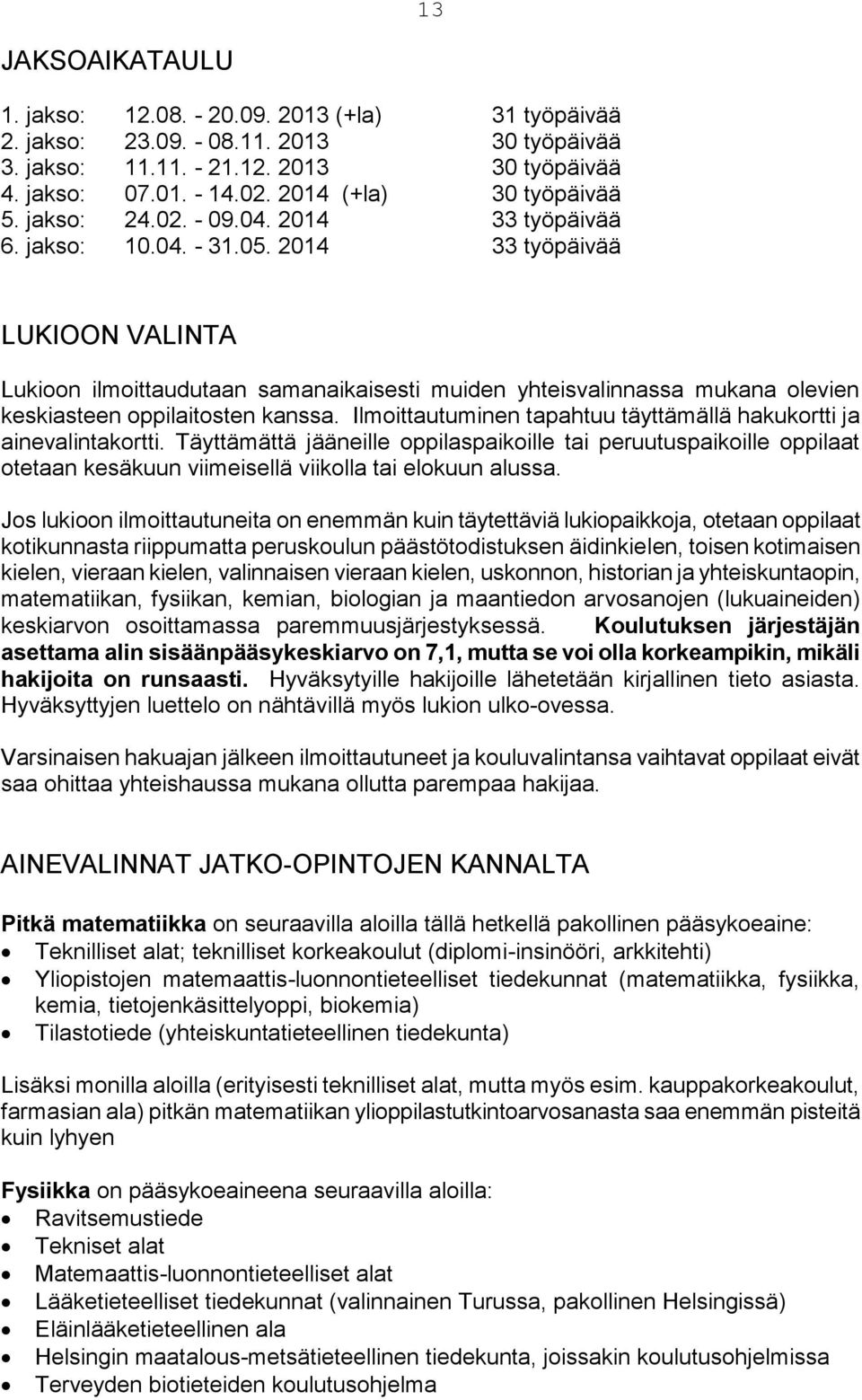 2014 33 työpäivää LUKIOON VALINTA Lukioon ilmoittaudutaan samanaikaisesti muiden yhteisvalinnassa mukana olevien keskiasteen oppilaitosten kanssa.