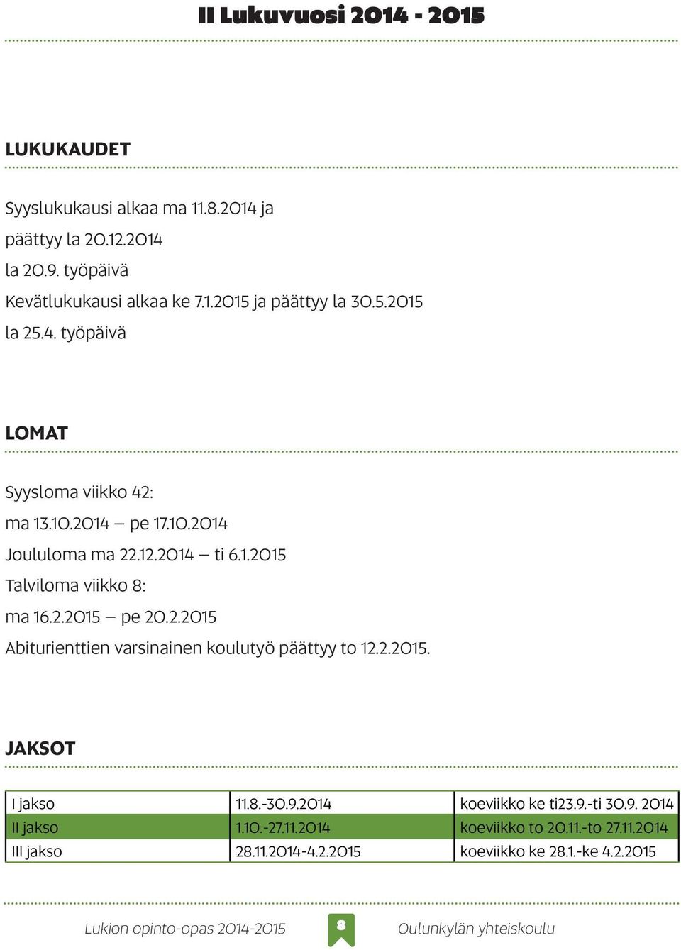 2.2015 pe 20.2.2015 Abiturienttien varsinainen koulutyö päättyy to 12.2.2015. JAKSOT I jakso 11.8.-30.9.2014 koeviikko ke ti23.9.-ti 30.9. 2014 II jakso 1.