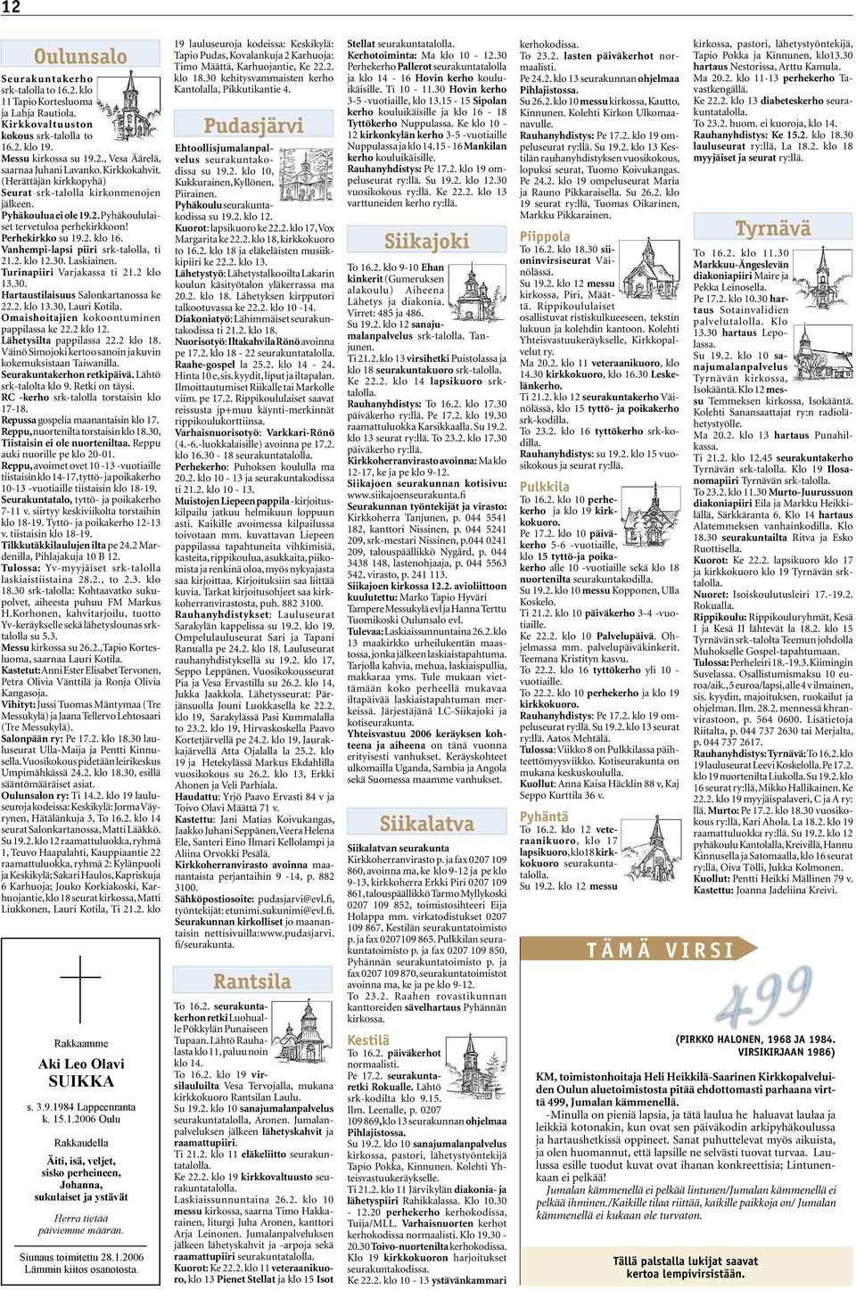 Vanhempi-lapsi piiri srk-talolla, ti 21.2. klo 12.30. Laskiainen. Turinapiiri Varjakassa ti 21.2 klo 13.30. Hartaustilaisuus Salonkartanossa ke 22.2. klo 13.30, Lauri Kotila.