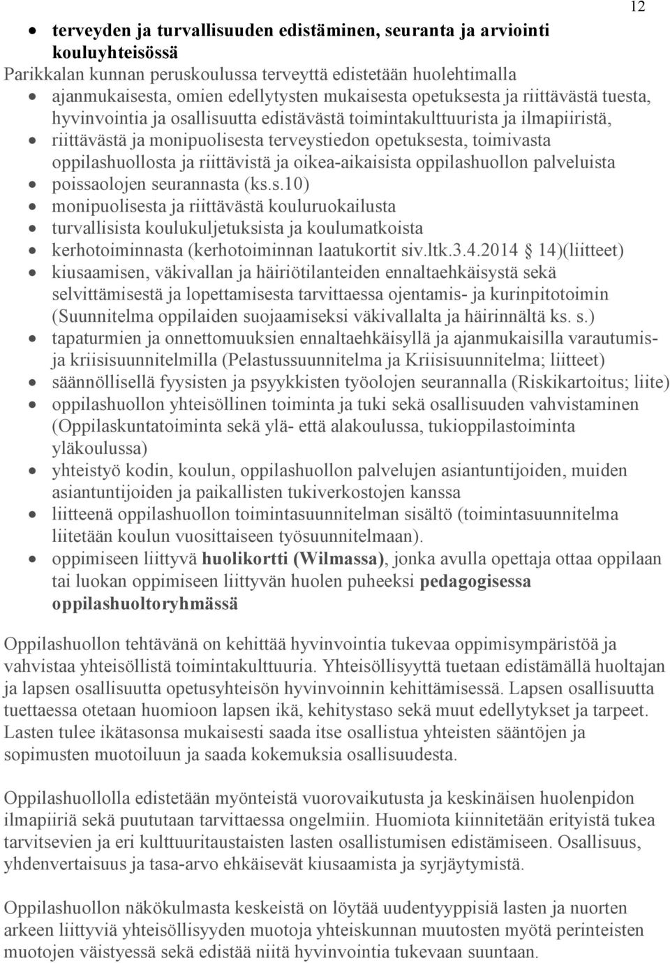 ja riittävistä ja oikea-aikaisista oppilashuollon palveluista poissaolojen seurannasta (ks.s.10) monipuolisesta ja riittävästä kouluruokailusta turvallisista koulukuljetuksista ja koulumatkoista kerhotoiminnasta (kerhotoiminnan laatukortit siv.