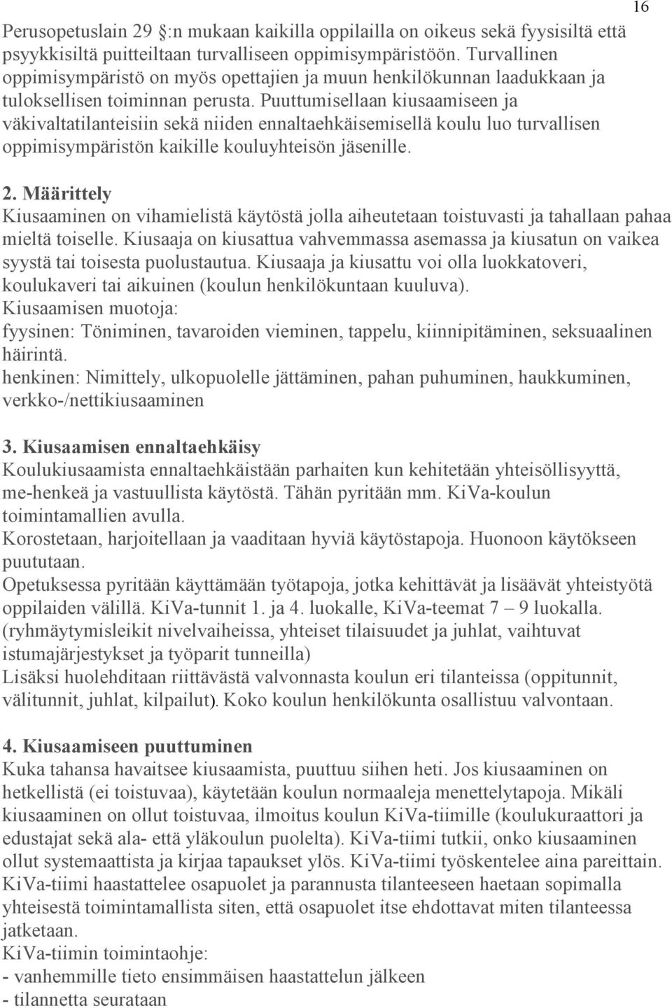 Puuttumisellaan kiusaamiseen ja väkivaltatilanteisiin sekä niiden ennaltaehkäisemisellä koulu luo turvallisen oppimisympäristön kaikille kouluyhteisön jäsenille. 2.