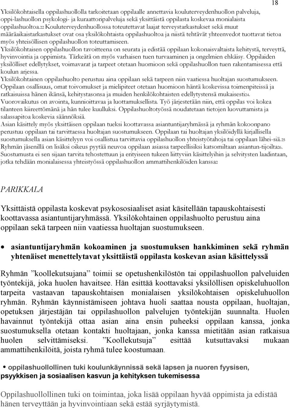 22 Kouluterveydenhuollossa toteutettavat laajat terveystarkastukset sekä muut määräaikaistarkastukset ovat osa yksilökohtaista oppilashuoltoa ja niistä tehtävät yhteenvedot tuottavat tietoa myös