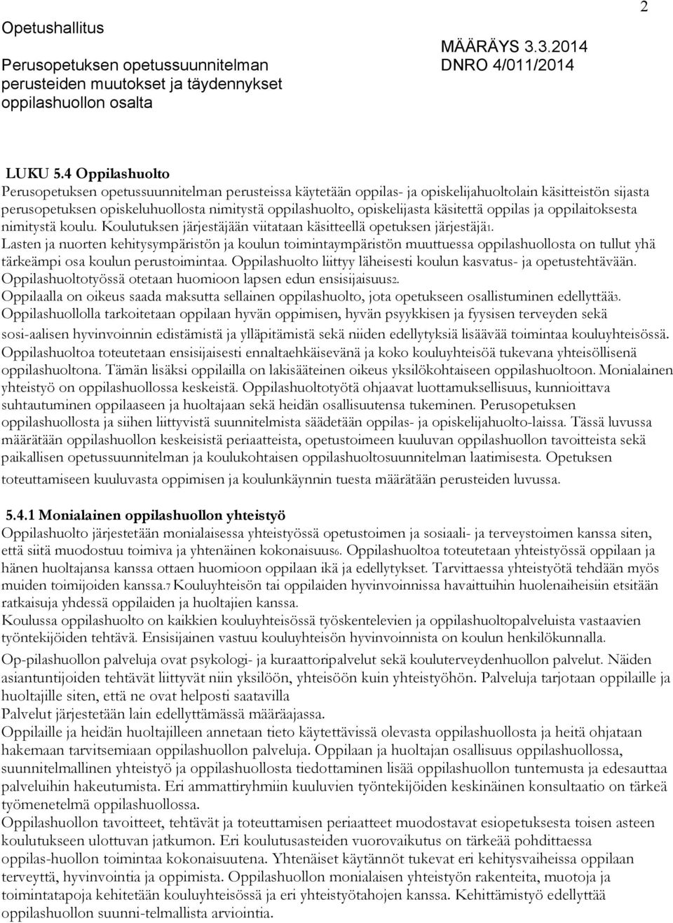 käsitettä oppilas ja oppilaitoksesta nimitystä koulu. Koulutuksen järjestäjään viitataan käsitteellä opetuksen järjestäjä1.