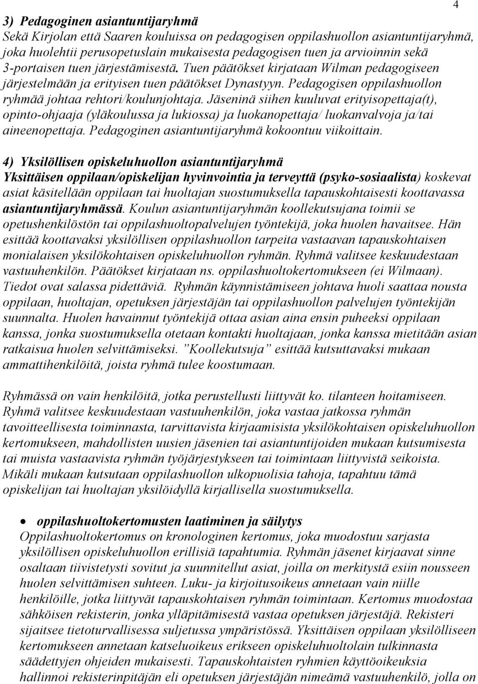 Jäseninä siihen kuuluvat erityisopettaja(t), opinto-ohjaaja (yläkoulussa ja lukiossa) ja luokanopettaja/ luokanvalvoja ja/tai aineenopettaja. Pedagoginen asiantuntijaryhmä kokoontuu viikoittain.