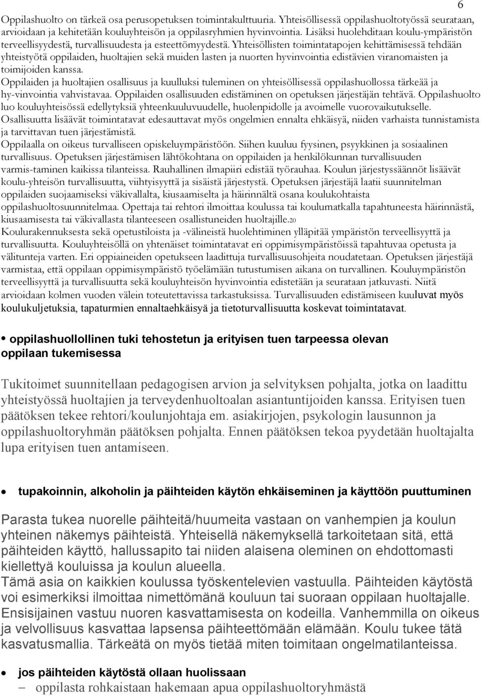 Yhteisöllisten toimintatapojen kehittämisessä tehdään yhteistyötä oppilaiden, huoltajien sekä muiden lasten ja nuorten hyvinvointia edistävien viranomaisten ja toimijoiden kanssa.