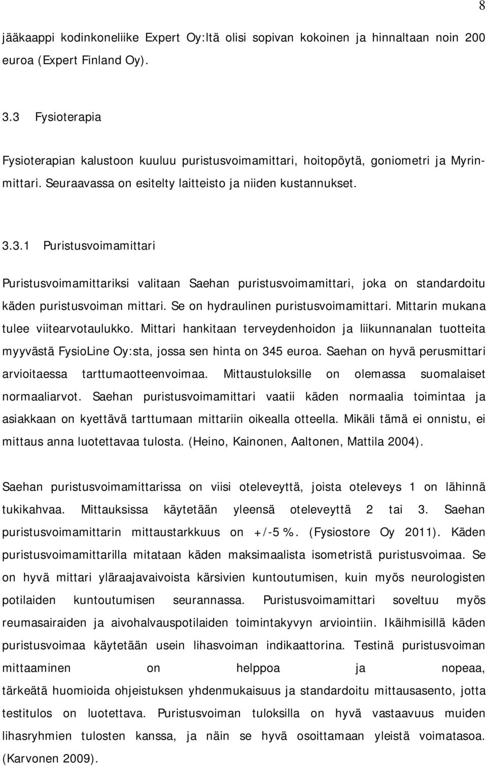 Se on hydraulinen puristusvoimamittari. Mittarin mukana tulee viitearvotaulukko. Mittari hankitaan terveydenhoidon ja liikunnanalan tuotteita myyvästä FysioLine Oy:sta, jossa sen hinta on 345 euroa.