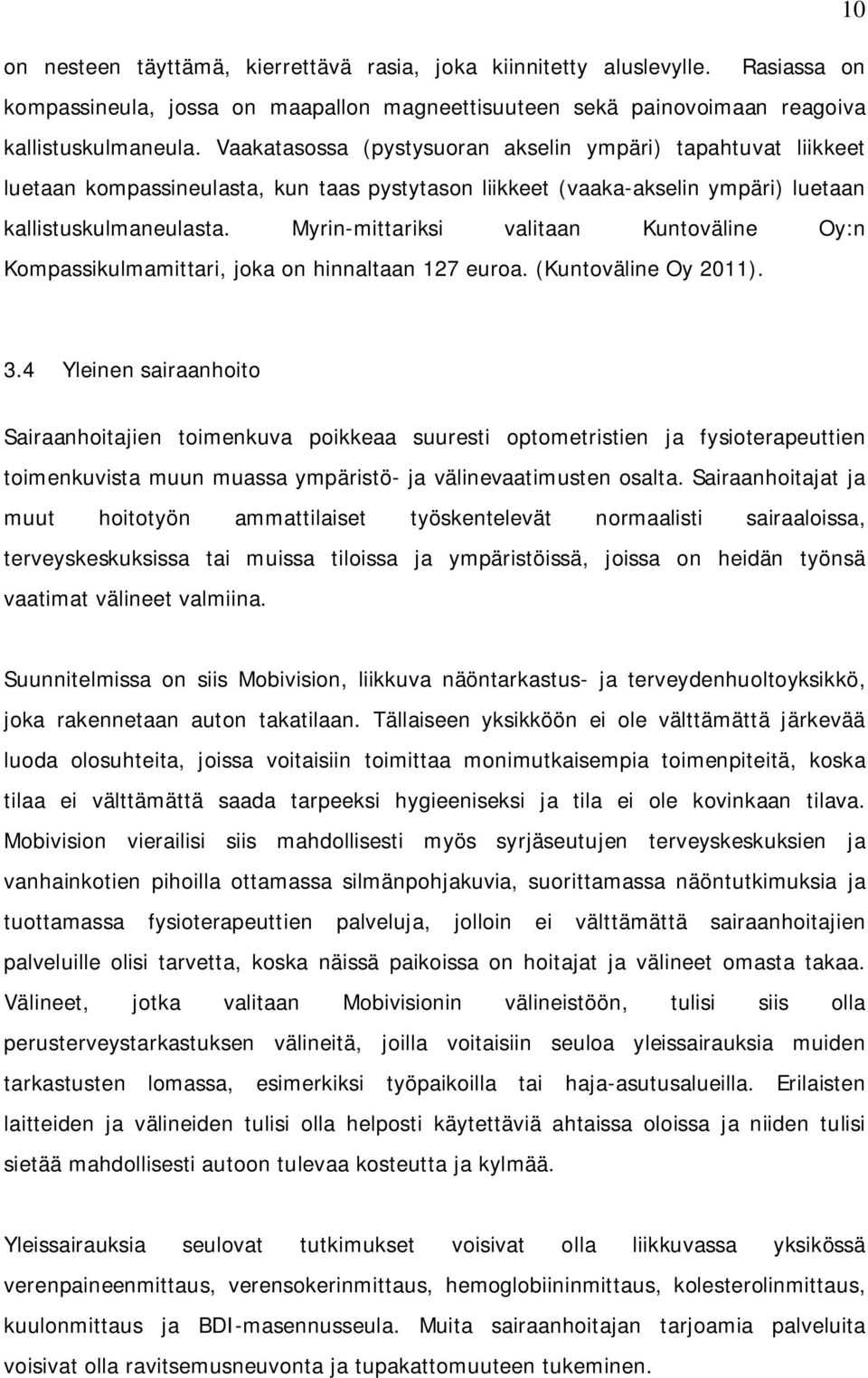 Myrin-mittariksi valitaan Kuntoväline Oy:n Kompassikulmamittari, joka on hinnaltaan 127 euroa. (Kuntoväline Oy 2011). 3.