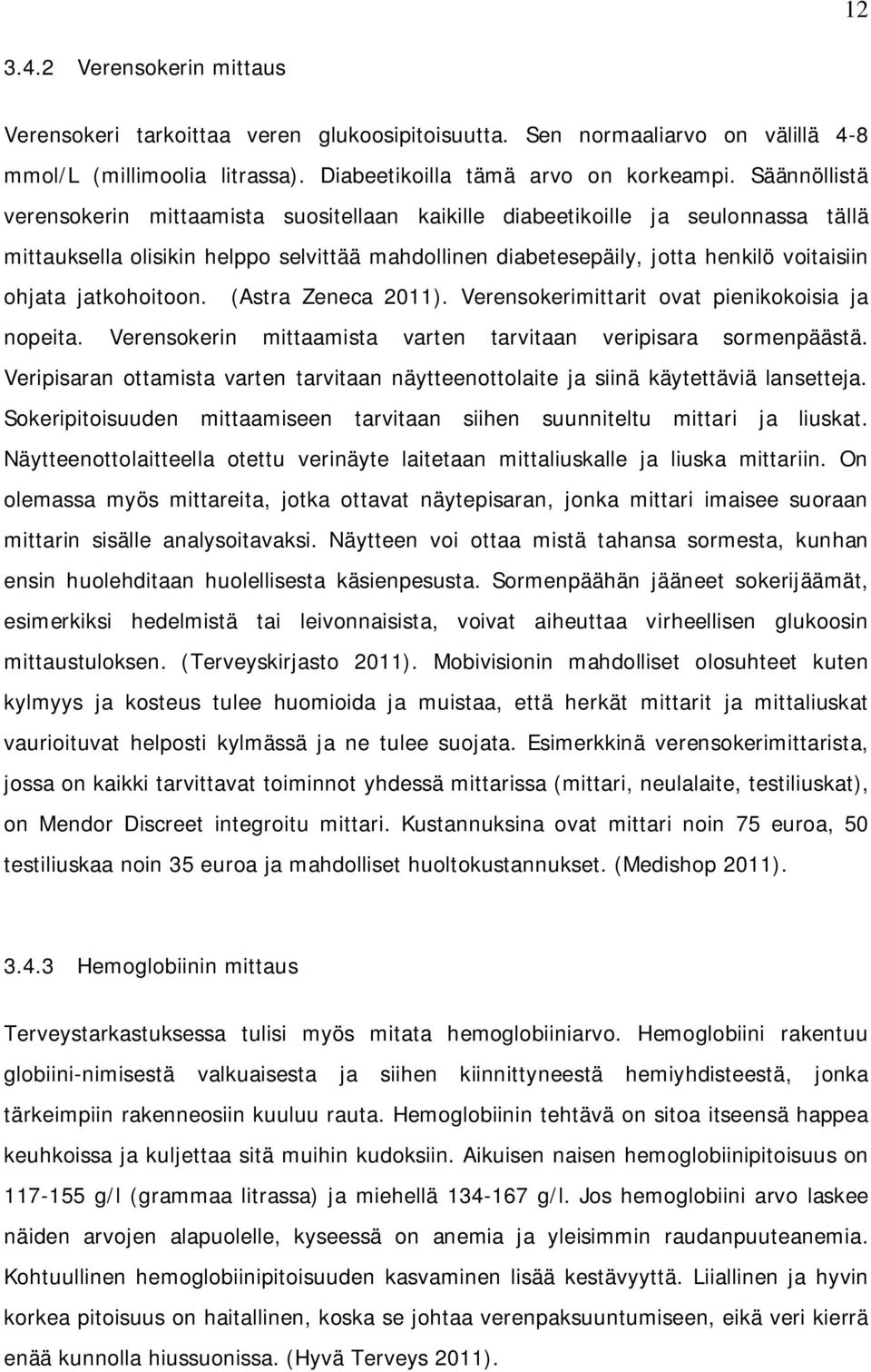 jatkohoitoon. (Astra Zeneca 2011). Verensokerimittarit ovat pienikokoisia ja nopeita. Verensokerin mittaamista varten tarvitaan veripisara sormenpäästä.