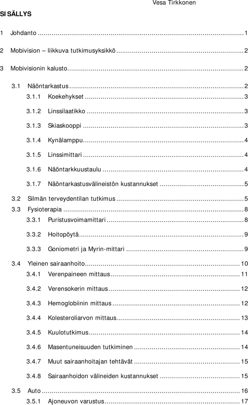 .. 8 3.3.2 3.3.3 Hoitopöytä... 9 Goniometri ja Myrin-mittari... 9 3.4 Yleinen sairaanhoito... 10 3.4.1 Verenpaineen mittaus... 11 3.4.2 3.4.3 3.4.4 3.4.5 3.4.6 3.4.7 3.4.8 Verensokerin mittaus.