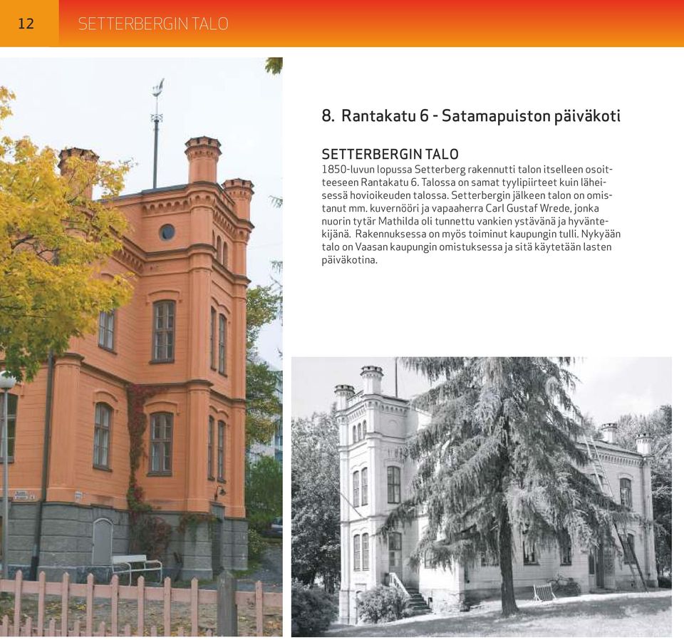Rantakatu 6. Talossa on samat tyylipiirteet kuin läheisessä hovioikeuden talossa. Setterbergin jälkeen talon on omistanut mm.