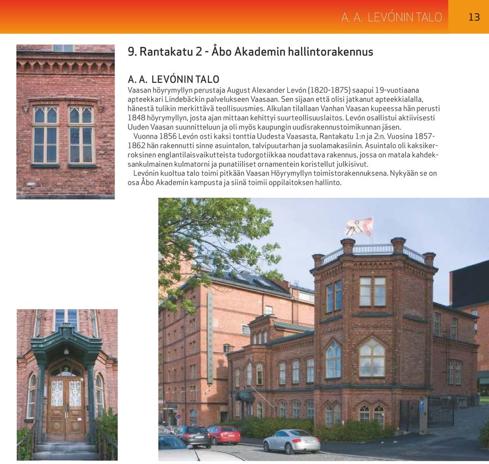 Alkulan tilallaan Vanhan Vaasan kupeessa hän perusti 1848 höyrymyllyn, josta ajan mittaan kehittyi suurteollisuuslaitos.