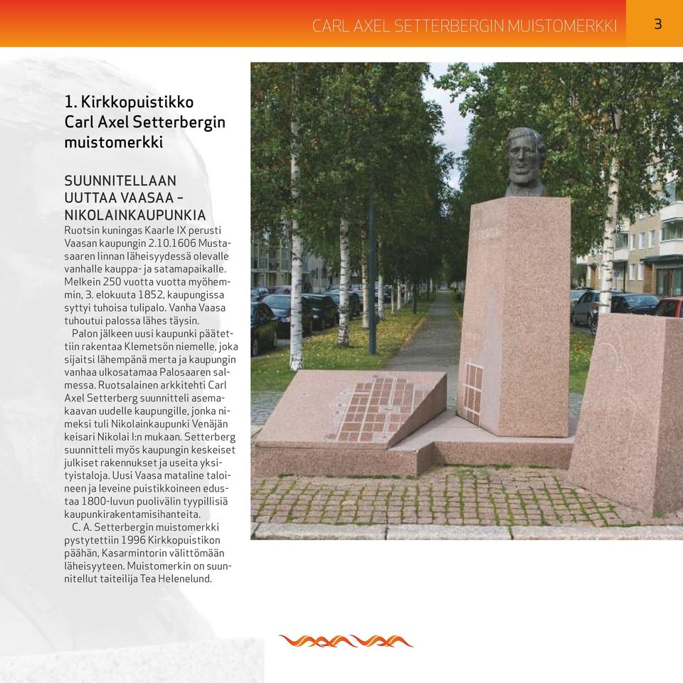 Vanha Vaasa tuhoutui palossa lähes täysin. Palon jälkeen uusi kaupunki päätettiin rakentaa Klemetsön niemelle, joka sijaitsi lähempänä merta ja kaupungin vanhaa ulkosatamaa Palosaaren salmessa.