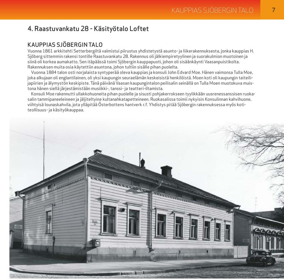 Sjöberg sittemmin rakensi tontille Raastuvankatu 28. Rakennus oli jälkiempiretyylinen ja suorakulmion muotoinen ja siinä oli korkea aumakatto.