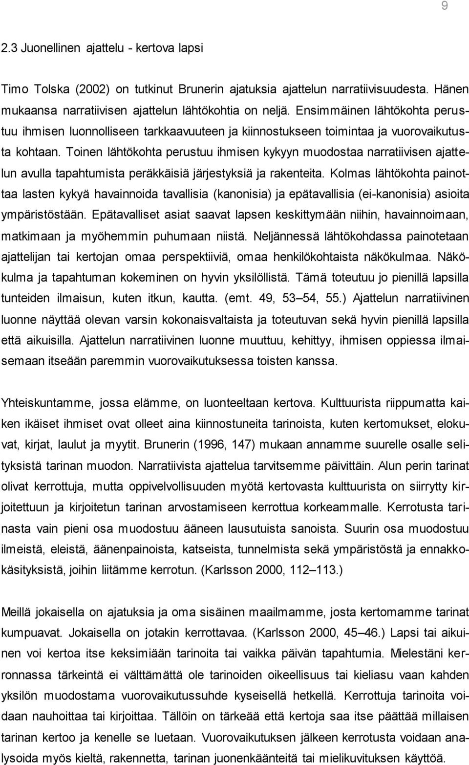 Toinen lähtökohta perustuu ihmisen kykyyn muodostaa narratiivisen ajattelun avulla tapahtumista peräkkäisiä järjestyksiä ja rakenteita.