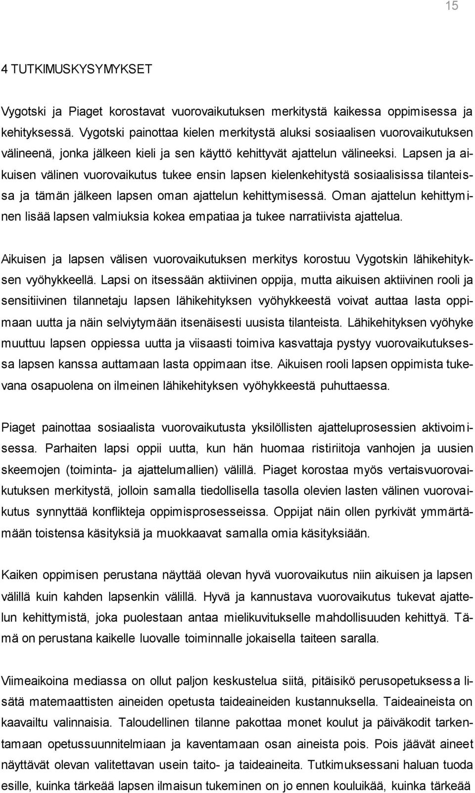 Lapsen ja aikuisen välinen vuorovaikutus tukee ensin lapsen kielenkehitystä sosiaalisissa tilanteissa ja tämän jälkeen lapsen oman ajattelun kehittymisessä.