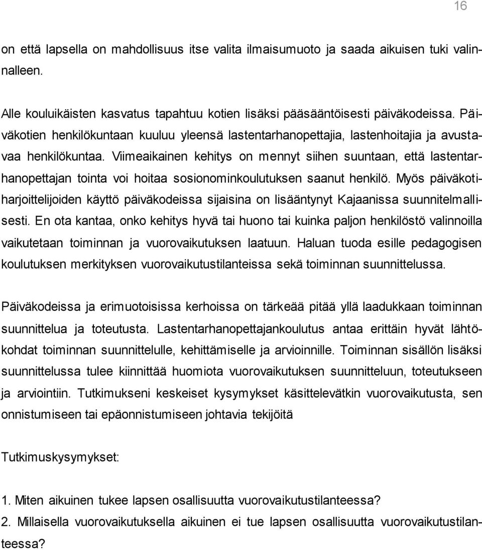 Viimeaikainen kehitys on mennyt siihen suuntaan, että lastentarhanopettajan tointa voi hoitaa sosionominkoulutuksen saanut henkilö.