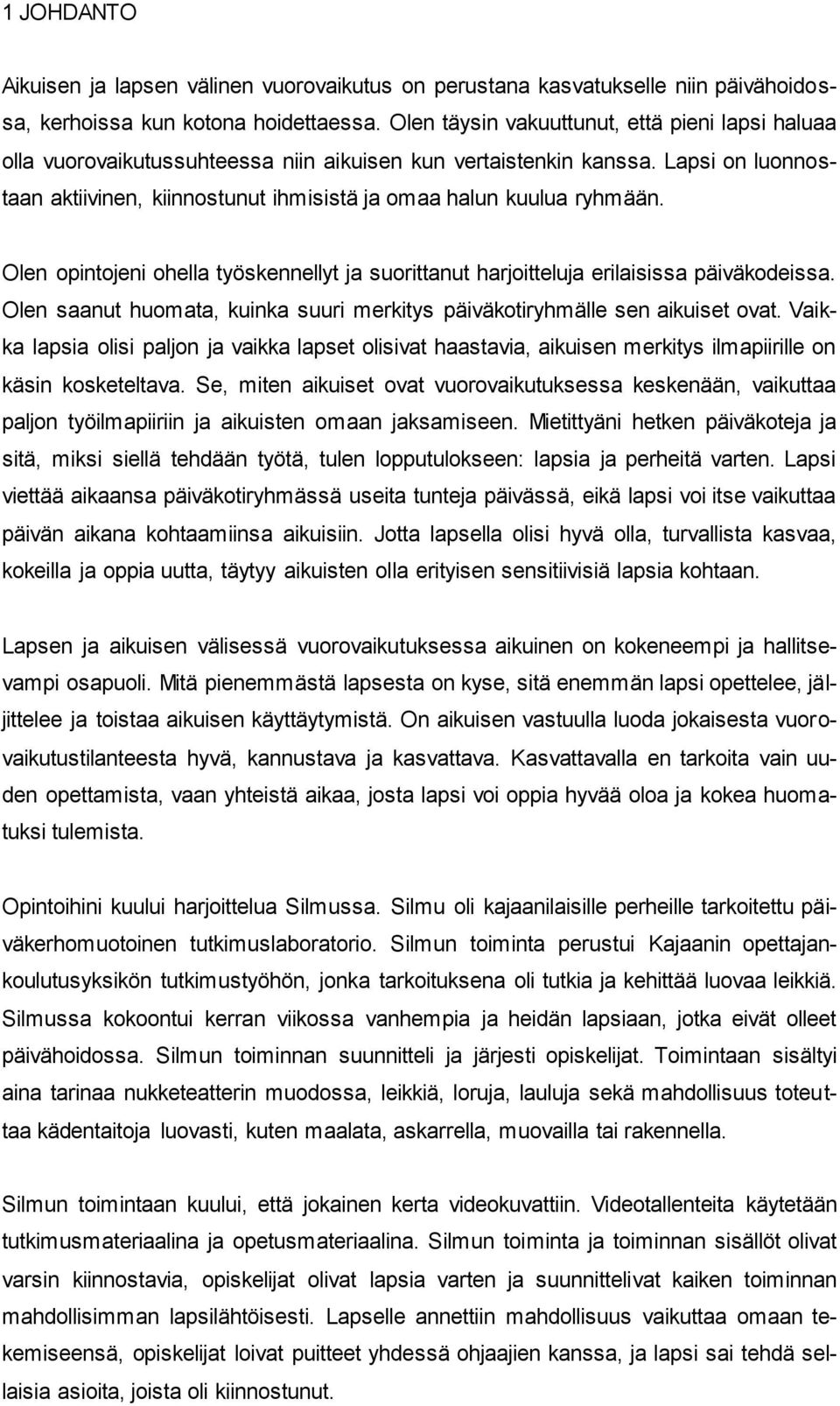 Lapsi on luonnostaan aktiivinen, kiinnostunut ihmisistä ja omaa halun kuulua ryhmään. Olen opintojeni ohella työskennellyt ja suorittanut harjoitteluja erilaisissa päiväkodeissa.